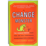The Change Monster - The Human Forces that Fuel Or Foil Corporate Transformation and Change