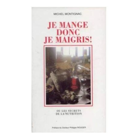 Je mange donc je maigris! ou Les secrets de la nutrition