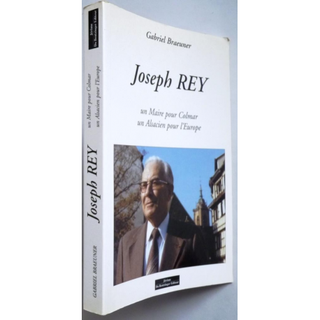 Joseph Rey - un maire pour Colmar, un alsacien pour l'Europe