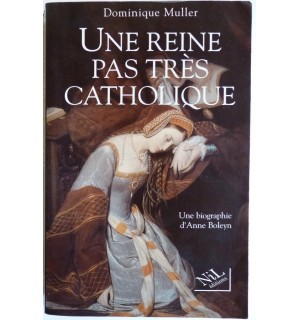 Une reine pas très catholique, Anne Boleyn - une biographie