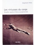 Les virtuoses du corps - enquête auprès d'êtres exceptionnels