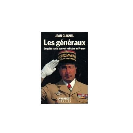 Les généraux - enquête sur le pouvoir militaire en France